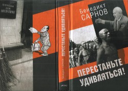 Перестаньте удивляться! Непридуманные истории - Сарнов Бенедикт Михайлович