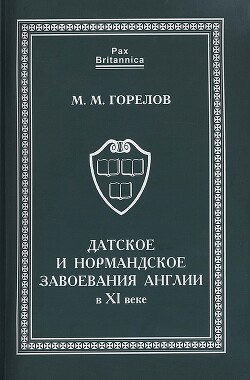 Датское и нормандское завоевания Англии в XI веке - Горелов Максим Михайлович