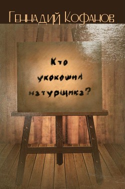 Кто укокошил натурщика? (сборник) — Кофанов Геннадий Михайлович