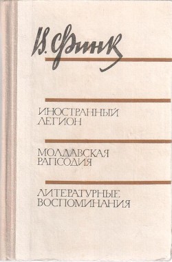 Иностранный легион. Молдавская рапсодия. Литературные воспоминания - Финк Виктор Григорьевич