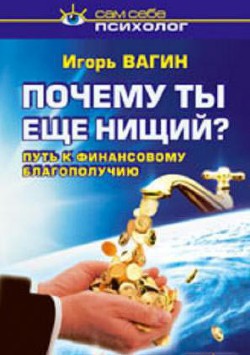 Почему ты ещё нищий? Путь к финансовому благополучию - Вагин Игорь Олегович