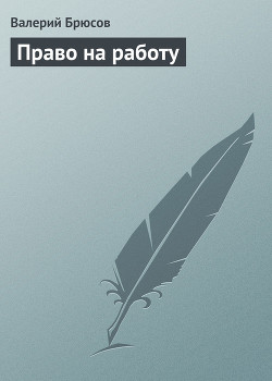 Право на работу - Брюсов Валерий Яковлевич