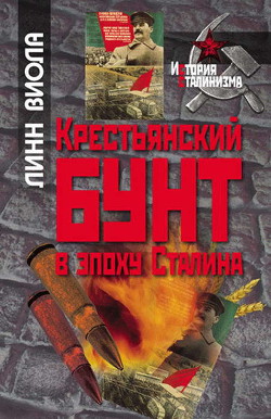 Крестьянский бунт в эпоху Сталина: Коллективизация и культура крестьянского сопротивления - Линн Виола