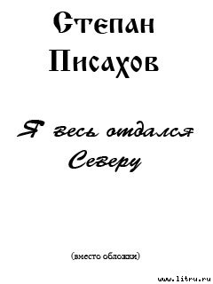 Я весь отдался северу (очерки) - Писахов Степан Григорьевич