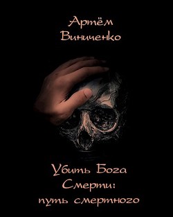 Убить Бога Смерти: путь смертного (СИ) - Виниченко Артём