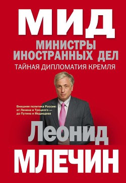 МИД. Министры иностранных дел. Внешняя политика России: от Ленина и Троцкого – до Путина и Медведева — Млечин Леонид Михайлович