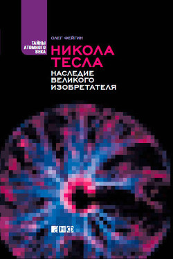 Никола Тесла. Наследие великого изобретателя - Фейгин Олег Орестович