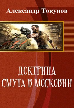 Доктрина: Смута в Московии (СИ) - Токунов Александр