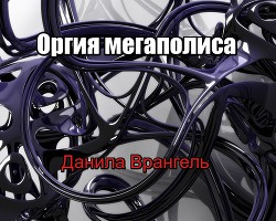 Оргия мегаполиса (СИ) — Врангель Данила Олегович