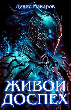 Живой доспех (СИ) - Макаров Денис
