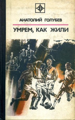 Умрем, как жили — Голубев Анатолий Дмитриевич