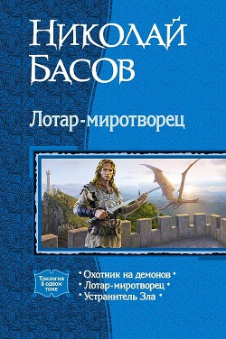 Лотар-миротворец. Трилогия - Басов Николай Владленович