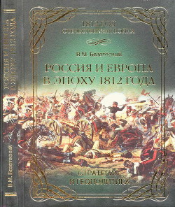 Россия и Европа в эпоху 1812 года. Стратегия или геополитика - Безотосный Виктор Михайлович