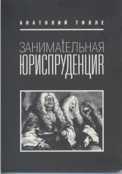 Занимательная юриспруденция — Тилле Анатолий Александрович