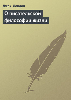 О писательской философии жизни — Лондон Джек