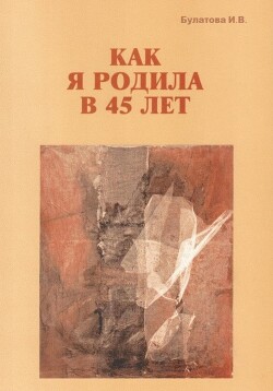 Как я родила в 45 лет (СИ) - Булатова Ирина