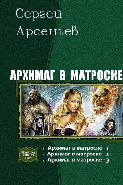 Архимаг в матроске. Трилогия (СИ) — Арсеньев Сергей Владимирович