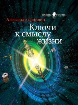 Ключи к смыслу жизни - Данилин Александр Геннадьевич