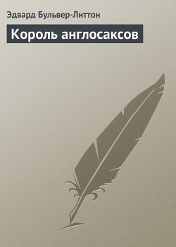 Король англосаксов - Бульвер-Литтон Эдвард Джордж