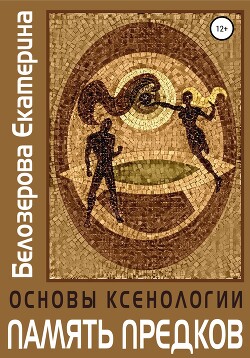 Основы ксенологии. Память предков - Белозерова Екатерина Геннадьевна