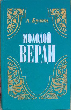 Молодой Верди. Рождение оперы - Бушен Александра Дмитриевна