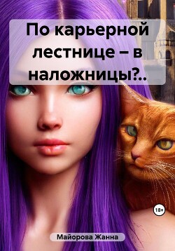 По карьерной лестнице – в наложницы?.. (СИ) - Майорова Жанна