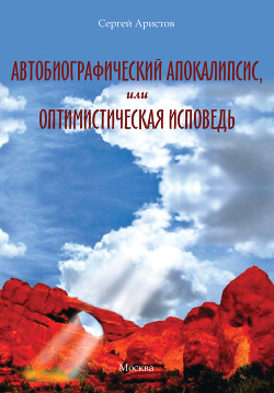 Автобиографический апокалипсис, или Оптимистическая исповедь - Аристов Сергей