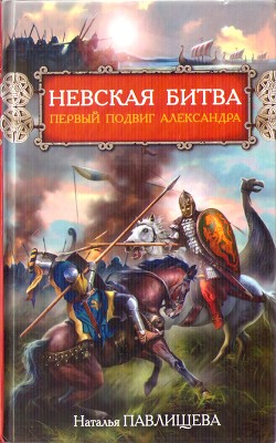 Невская битва. Первый подвиг Александра — Павлищева Наталья Павловна