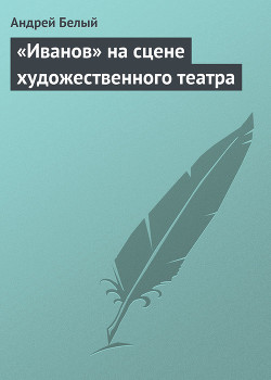 «Иванов» на сцене художественного театра - Белый Андрей