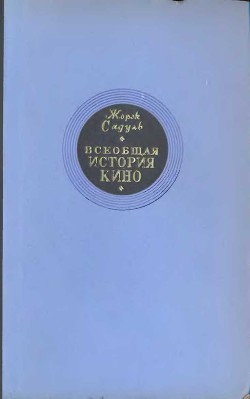 Всеобщая история кино. Том 1 (Изобретение кино 1832-1897, Пионеры кино 1897-1909) - Садуль Жорж