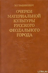 Очерки материальной культуры русского феодального города — Рабинович Михаил Григорьевич