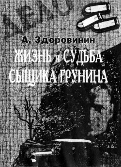 Жизнь и судьба сыщика Грунина — Здоровинин Алексей Афанасьевич