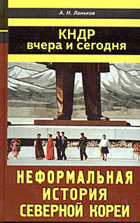 КНДР вчера и сегодня. Неформальная история Северной Кореи - Ланьков Андрей Николаевич