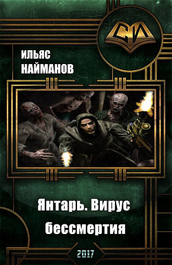 Янтарь. Вирус бессмертия (СИ) - Найманов Ильяс