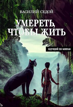 Умереть, чтобы жить (СИ) - Седой Василий