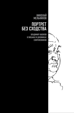 Портрет без сходства. Владимир Набоков в письмах и дневниках современников - Мельников Николай Георгиевич