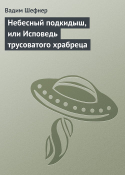 Небесный подкидыш, или Исповедь трусоватого храбреца — Шефнер Вадим Сергеевич