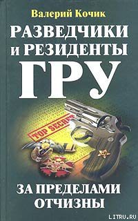 Разведчики и резиденты ГРУ - Кочик Валерий Яковлевич