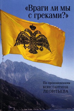 «Враги ли мы с греками?». По произведениям Константина Леонтьева - Сборник