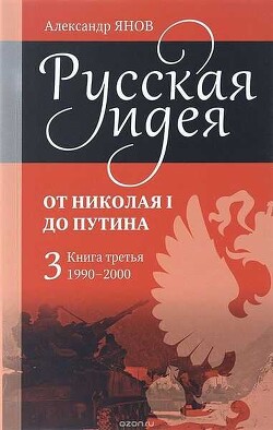 Русская идея от Николая I до Путина. Книга III-1990-2000 - Янов Александр Львович