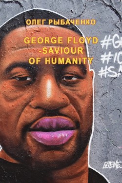 GEORGE FLOYD - SAVIOUR OF HUMANITY — Рыбаченко Олег Павлович