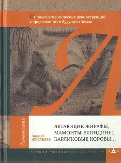 Летающие жирафы, мамонты-блондины, карликовые коровы... От палеонтологических реконструкций к предсказаниям будущего Земли — Журавлёв Андрей Юрьевич