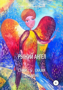 Рыжий Ангел. Стихи и сказки для детей - Ларина Оксана