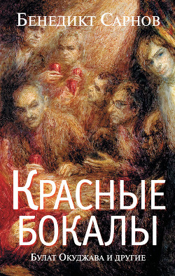 Красные бокалы. Булат Окуджава и другие - Сарнов Бенедикт Михайлович