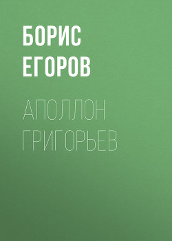 Аполлон Григорьев — Егоров Борис Андрианович