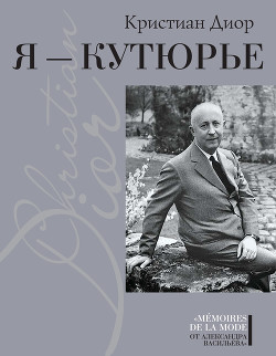 Я – Кутюрье. Кристиан Диор и Я. - Диор Кристиан