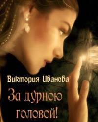 За дурною головой (СИ) - Иванова Виктория Хэлларен Ангрралах Глидерэль Нархдаргал