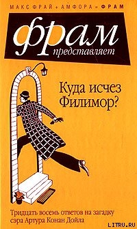 Куда исчез Филимор? Тридцать восемь ответов на загадку сэра Артура Конан Дойля — Фрай Макс