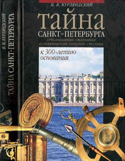 Тайна Санкт-Петербурга. Сенсационное открытие возникновения города. К 300-летию основания - Курляндский Виктор