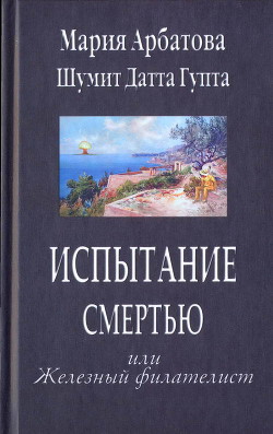 Испытание смертью или Железный филателист - Гупта Шумит Датта